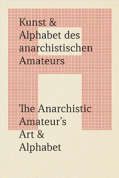 Kunst & Alphabet des anarchistischen Amateurs / The Anarchistic Amateur’s Art & Alphabet