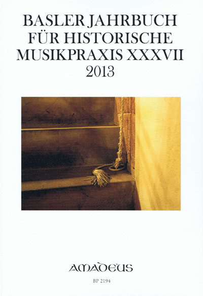 Basler Jahrbuch für Historische Musikpraxis / BASLER JAHRBUCH FÜR HISTORISCHE MUSIKPRAXIS XXXVII 2013