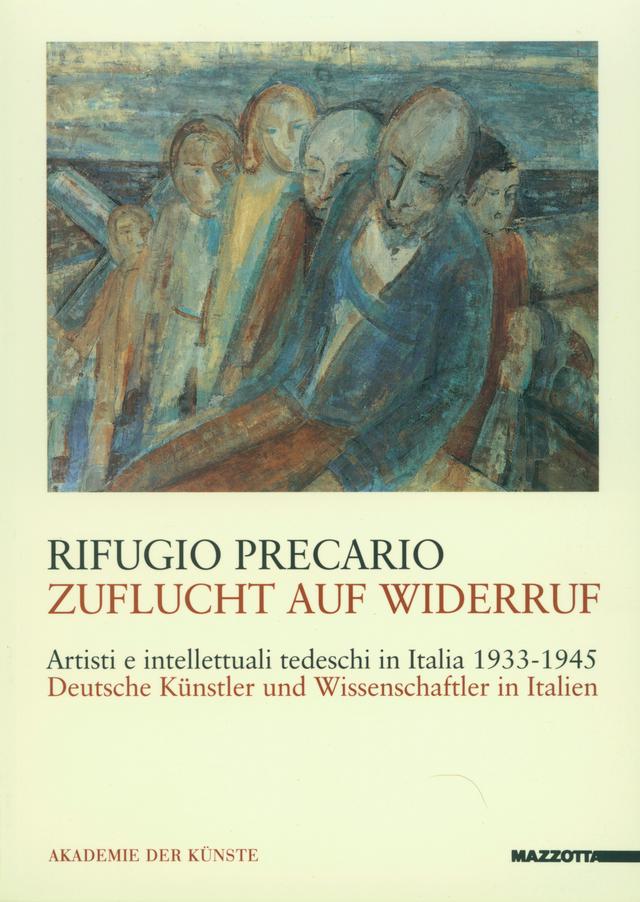 Rifugio Precario - Zuflucht auf Widerruf /Artisti e intellettuali tedeschi in Italia 1933-1945