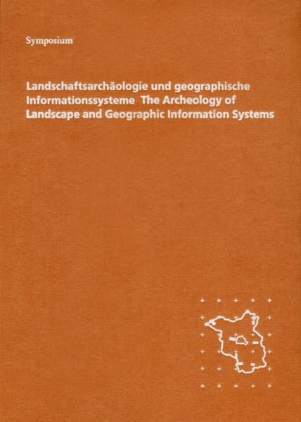 Landschaftsarchäologie und geographische Informationssysteme /The Archeology of Landscape and Geographic Information Systems. Symposium