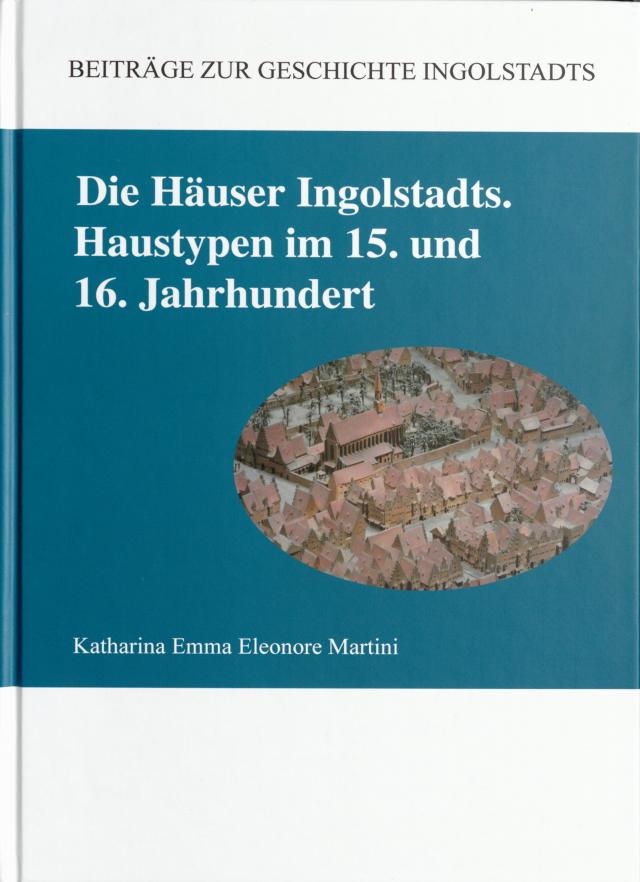 Die Häuser Ingolstadts. Haustypen im 15. und 16. Jahrhundert