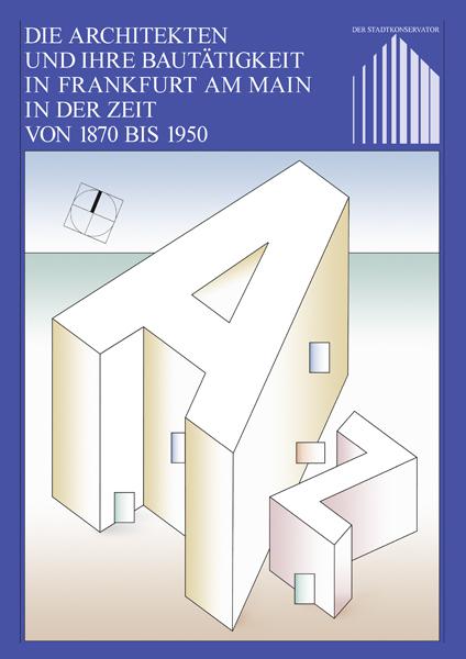 Die Architekten und ihre Bautätigkeit in Frankfurt am Main in der Zeit von 1870 bis 1950