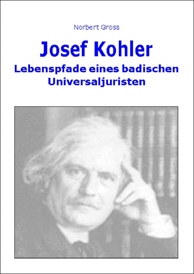 Josef Kohler - Lebenspfade eines badischen Universaljuristen