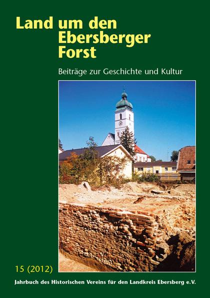 Land um den Ebersberger Forst - Beiträge zur Geschichte und Kultur.... / Land um den Ebersberger Forst 15/2012 Beiträge zur Geschichte und Kultur