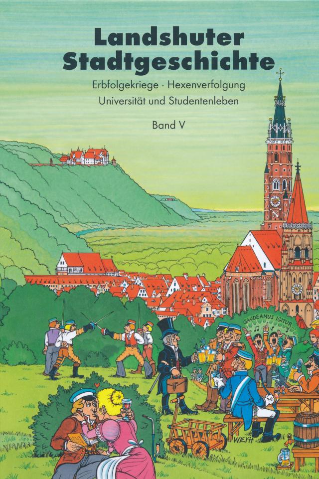 Landshuter Stadtgeschichte / Landshuter Stadtgeschichte. Erbfolgekriege - Hexenverfolgung - Universität und Studentenleben