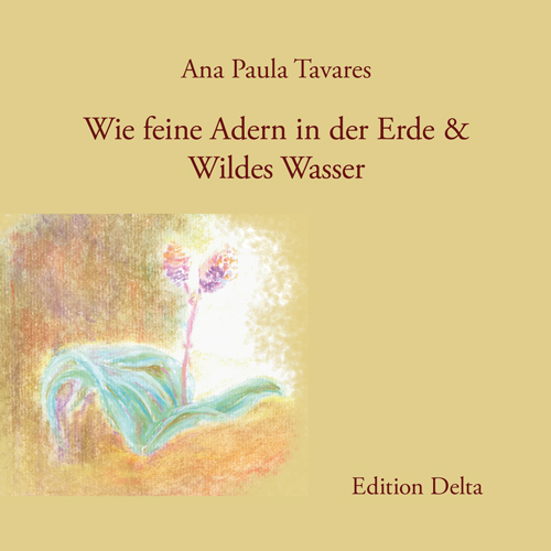 Wie feine Adern in der Erde & Wildes Wasser (Unveröffentlichte Gedichte) / Como Veias Finas na Terra & Água Selvagem (Poemas inéditos)