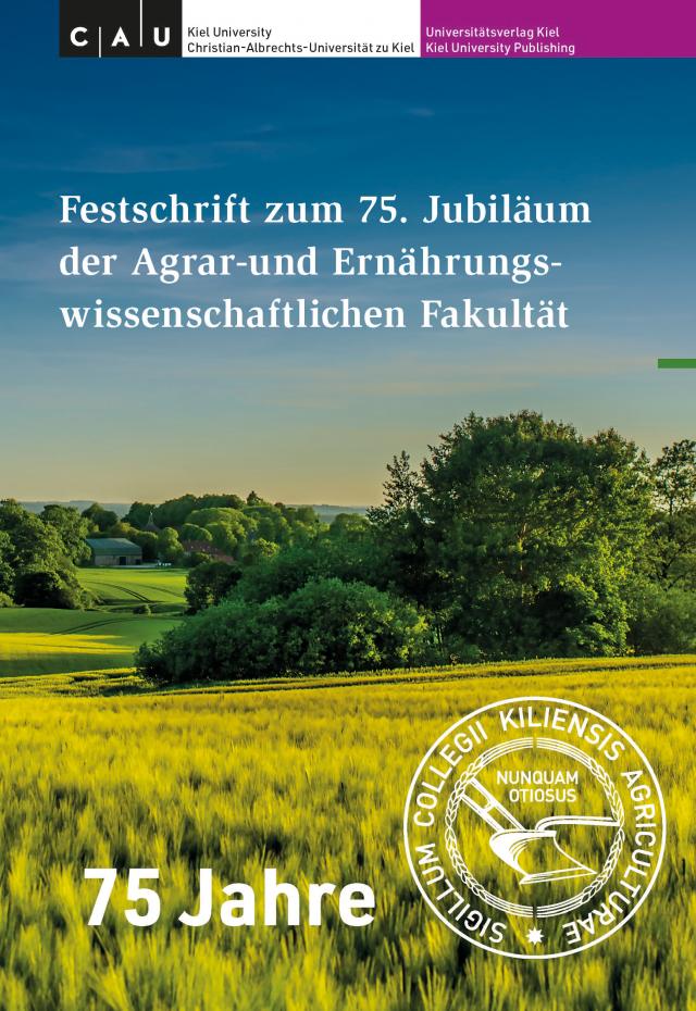Festschrift zum 75. Jubiläum der Agrar- und Ernährungswissenschaftlichen Fakultät der Christian-Albrechts-Universität zu Kiel (1946-2021)
