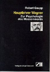 Hauptlehrer Wagner. Zur Psychologie des Massenmords