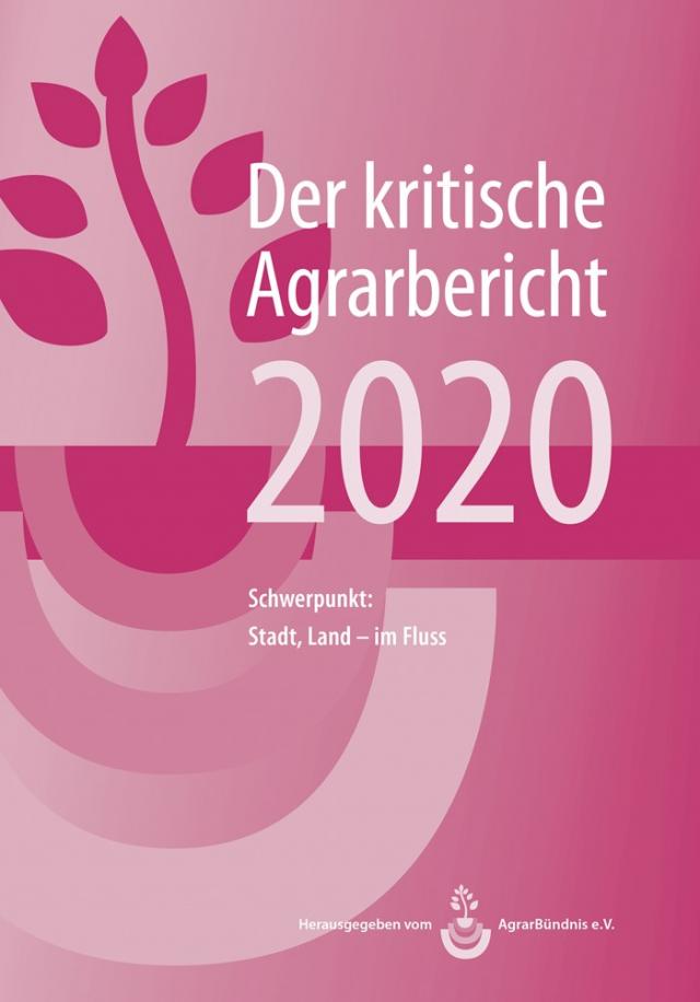 Landwirtschaft - Der kritische Agrarbericht. Daten, Berichte, Hintergründe,... / Landwirtschaft - Der kritische Agrarbericht 2020