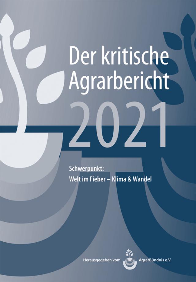 Landwirtschaft - Der kritische Agrarbericht. Daten, Berichte, Hintergründe,... / Landwirtschaft - Der kritische Agrarbericht 2021