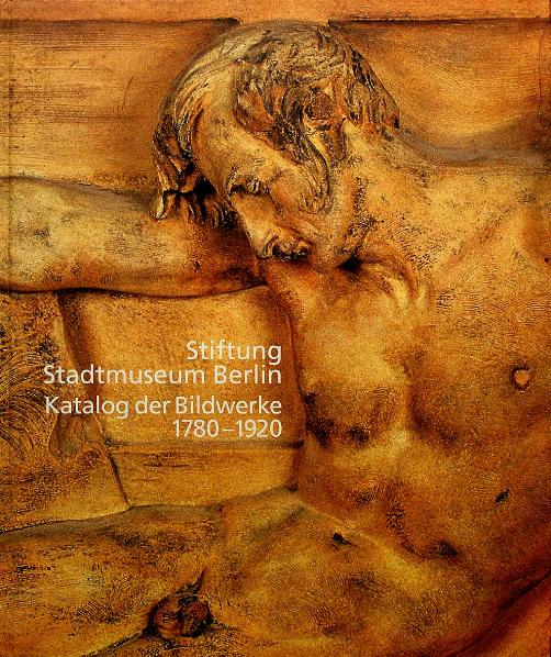 Stiftung Stadtmuseum Berlin. Katalog der Bildwerke 1780-1920