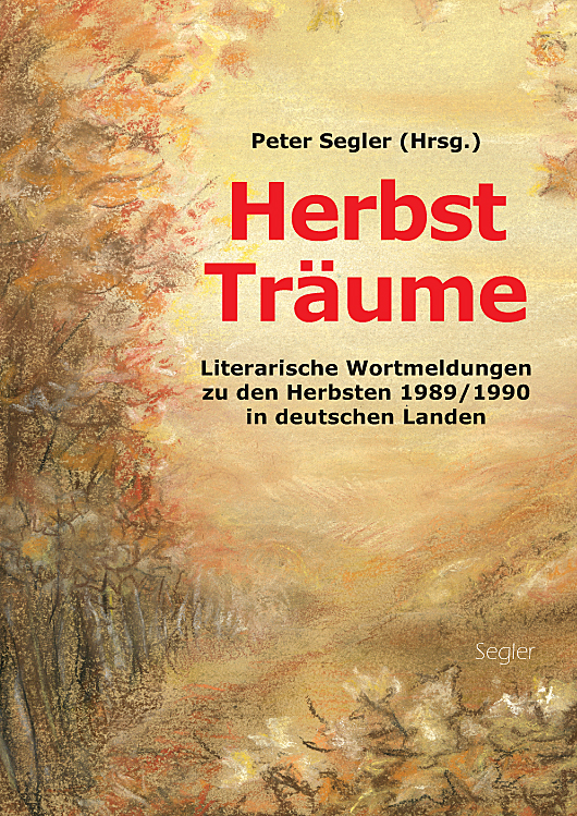 Herbst Träume - Literarische Wortmeldungen zu den Herbsten 1989/1990 in deutschen Landen