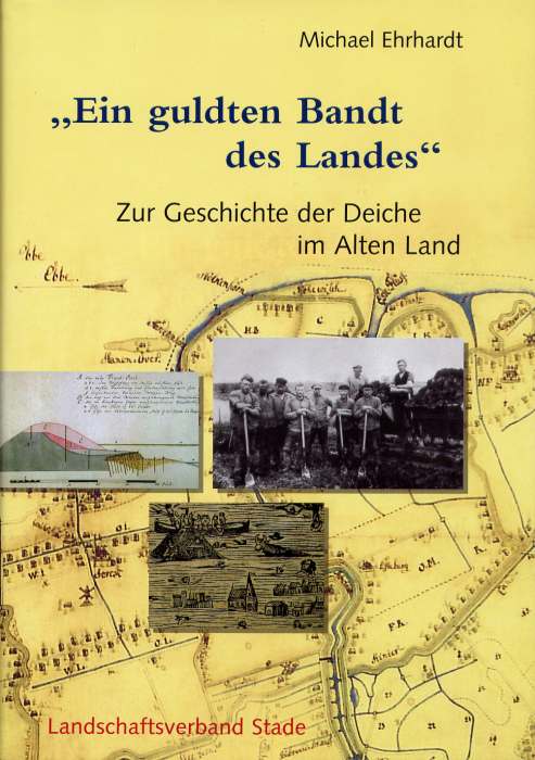 Geschichte der Deiche an Elbe und Weser / Ein guldten Bandt des Landes