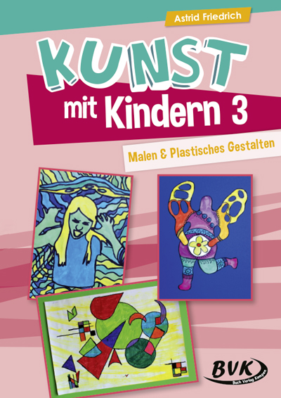 Kunst mit Kindern 3: Malen & Plastisches Gestalten. Bd.3