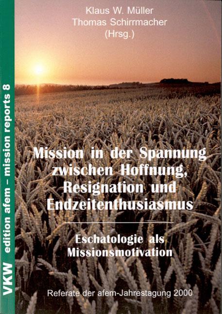 Mission in der Spannung zwischen Hoffnung, Resignation und Endzeitenthusiasmus: Eschatologie als Missionsmotivation
