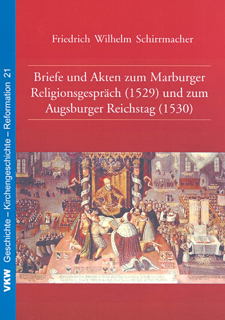 Briefe und Akten zum Marburger Religionsgespräch (1529) und zum Augsburger Reichstag (1530)