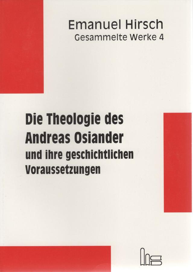 Emanuel Hirsch - Gesammelte Werke / Die Theologie des Andreas Osiander und ihre geschichtlichen Voraussetzungen