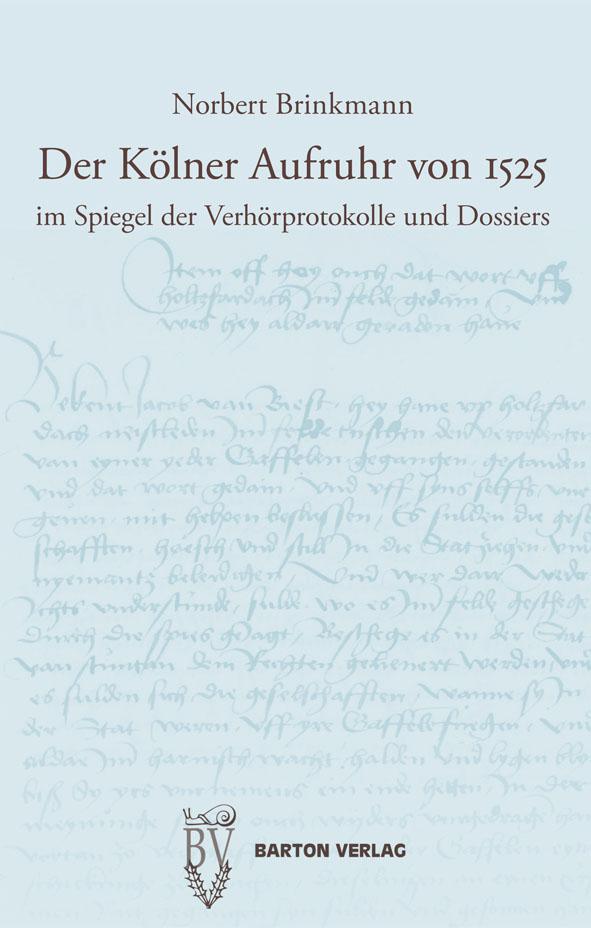 Der Kölner Aufruhr von 1525 im Spiegel der Verhörprotokolle und Dossiers