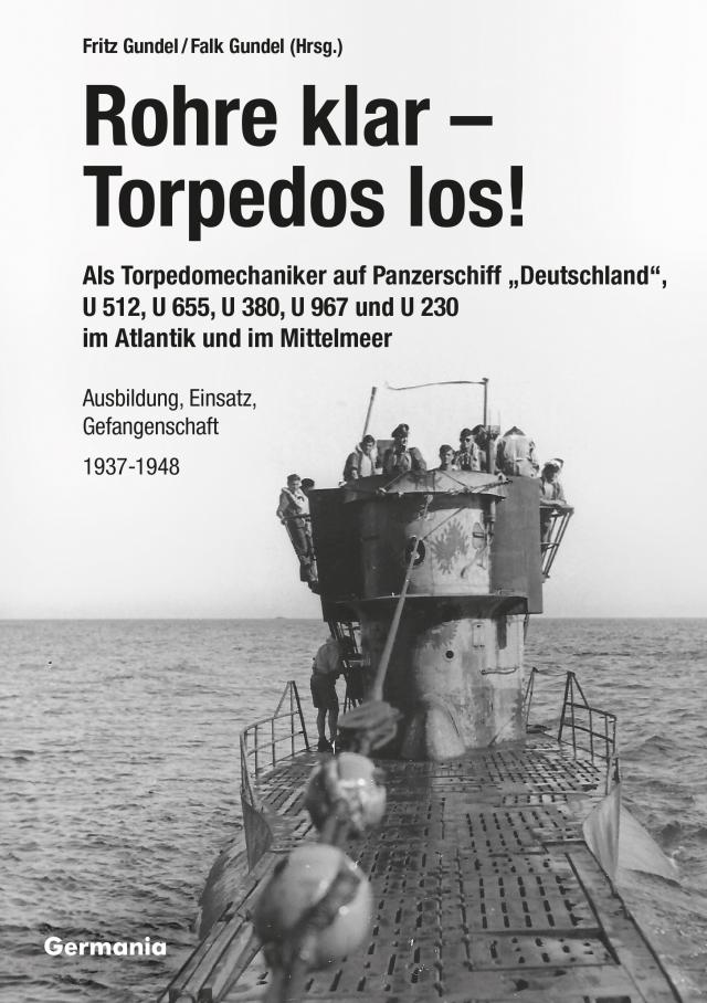 Rohre klar, Torpedos los! - Als Torpedomechaniker auf Panzerschiff „Deutschland“, U 512, U 655, U 380, U 967 und U 230 im Atlantik und im Mittelmeer