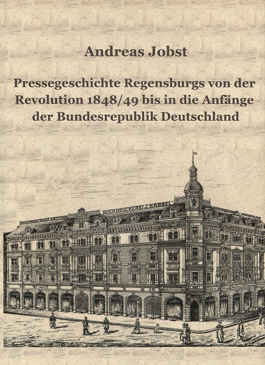 Pressegeschichte Regensburgs von der Revolution 1848/49 bis in die Anfänge der Bundesrepublik Deutschland