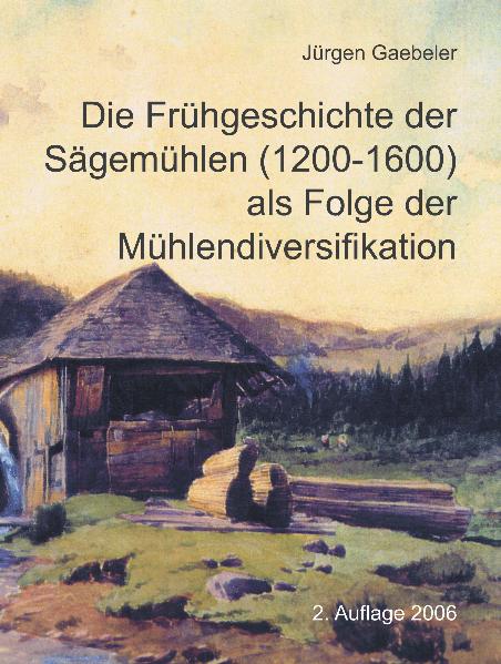 Die Frühgeschichte der Sägemühlen (1200-1600) als Folge der Mühlendiversifikation