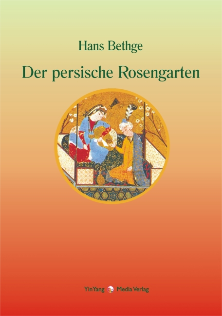 Nachdichtungen orientalischer Lyrik / Der persische Rosengarten