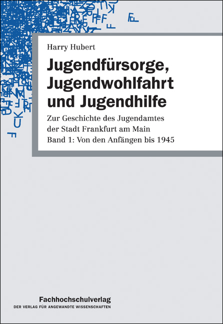 Zur Geschichte des Jugendamtes der Stadt Frankfurt am Main / Jugendfürsorge, Jugendwohlfahrt und Jugendhilfe