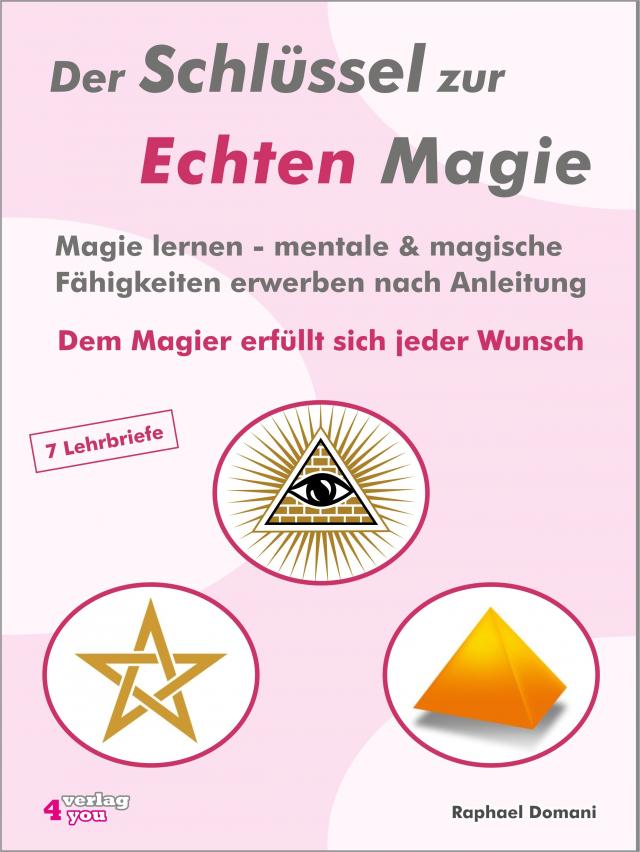 Der Schlüssel zur Echten Magie. Magie lernen - mentale & magische Fähigkeiten erwerben nach Anleitung. Dem Magier erfüllt sich jeder Wunsch.