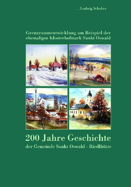 200 Jahre Geschichte der Gemeinde Sankt Oswald-Riedlhütte