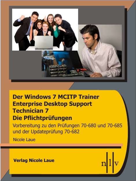 Der Windows 7 MCITP Trainer - Enterprise Desktop Support Technician - Die Pflichtprüfungen - Vorbereitung zu den Prüfungen 70-680, 70-685 und der Updateprüfung 70-682
