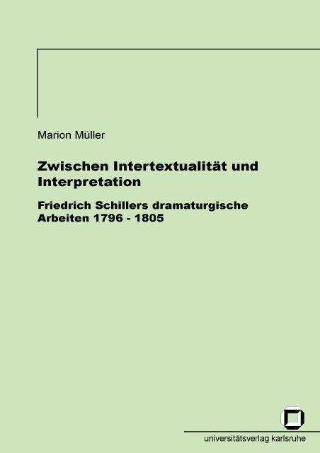 Zwischen Intertextualität und Interpretation - Friedrich Schillers dramaturgische Arbeiten 1796-1805