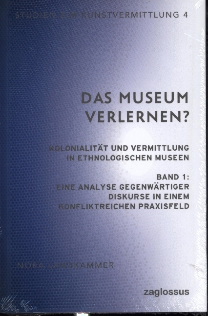 Das Museum verlernen? Kolonialität und Vermittlung in ethnologischen Museen (Band 1)