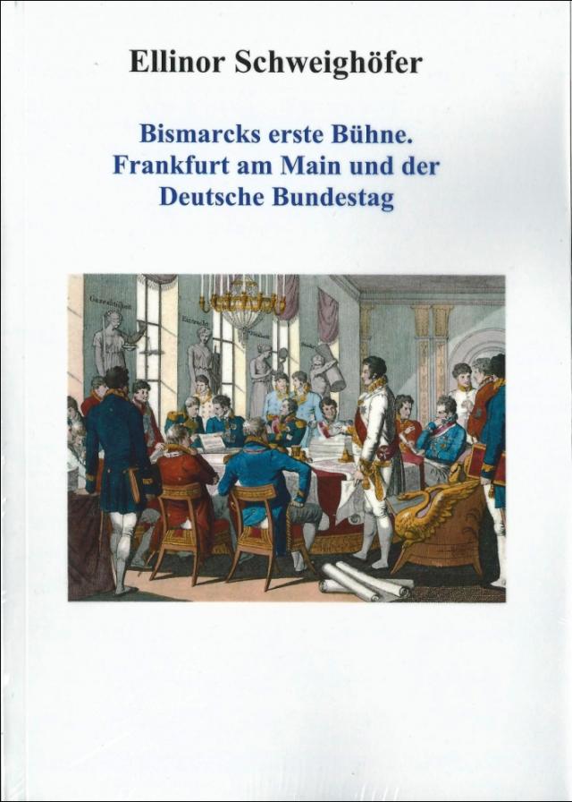 Bismarcks erste Bühne. Frankfurt am Main und der Deutsche Bundestag