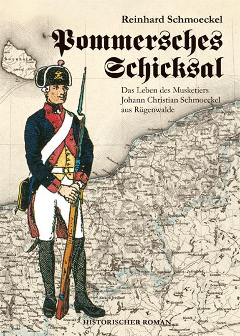 Pommersches Schicksal. Das Leben des Musketiers Johann Christian Schmoeckel aus Rügenwalde