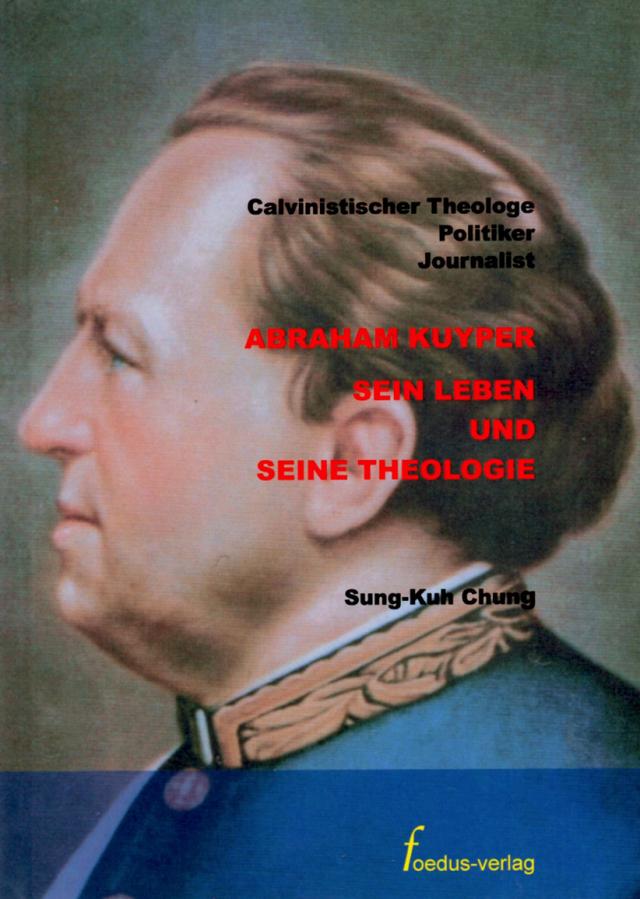 Abraham Kuyper. Sein Leben und seine Theologie
