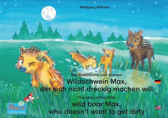 Die Geschichte vom kleinen Wildschwein Max, der sich nicht dreckig machen will. Deutsch-Englisch. / The story of the little wild boar Max, who doesn't want to get dirty. German-English.