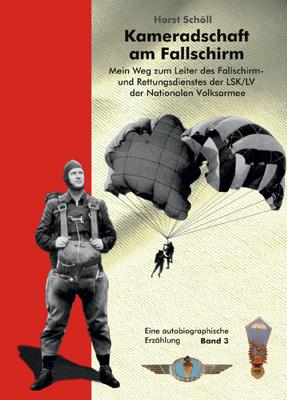 Kameradschaft am Fallschirm. Mein Weg zum Leiter des Fallschirm- und Rettungsdienstes der LSK/LV der Nationalen Volksarmee