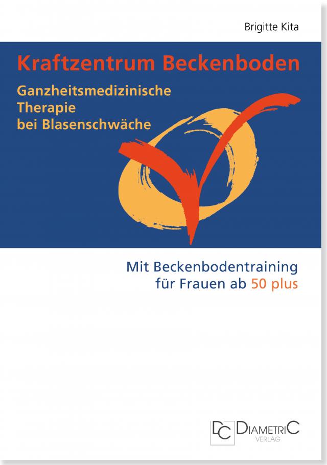 Kraftzentrum Beckenboden: Ganzheitsmedizinische Therapie bei Blasenschwäche mit Beckenbodentraining für Frauen ab 50 plus
