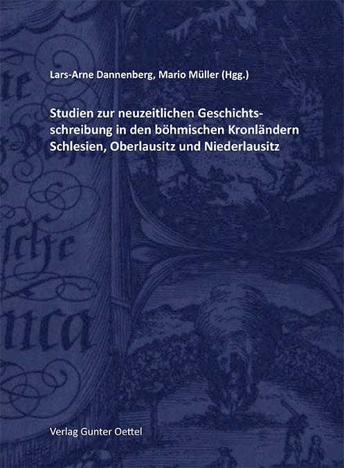 Studien zur neuzeitlichen Geschichtsschreibung in den böhmischen Kronländern Schlesien, Oberlausitz und Niederlausitz