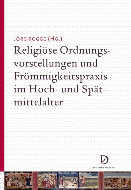 Religiöse Ordnungsvorstellungen und Frömmigkeitspraxis im Hoch- und Spätmittelalter