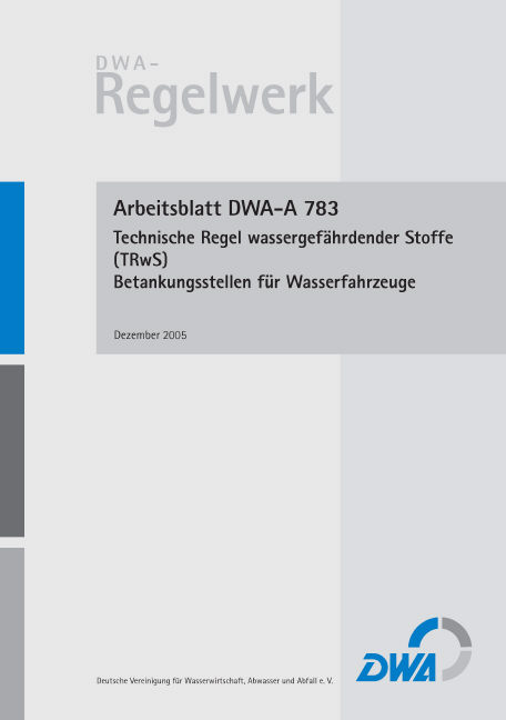 Arbeitsblatt DWA-A 783 Technische Regel wassergefährdender Stoffe (TRwS 783) - Betankungsstellen für Wasserfahrzeuge