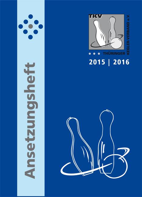 TKV-Ansetzungsheft 2015 / 2016. Kegelsport in Thüringen