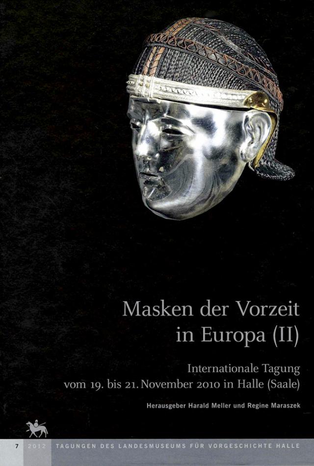 Masken der Vorzeit in Europa II (Tagungen des Landesmuseums für Vorgeschichte Halle 7)