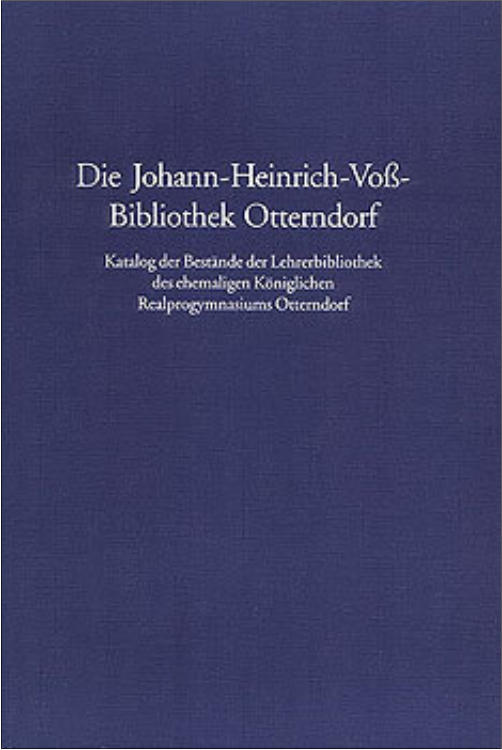 Die Johann-Heinrich-Voß-Bibliothek Otterndorf. Katalog der Bestände der Lehrerbibliothek des ehemaligen Königlichen Realprogymnasiums Otterndorf (ehedem Höhere Bürgerschule).