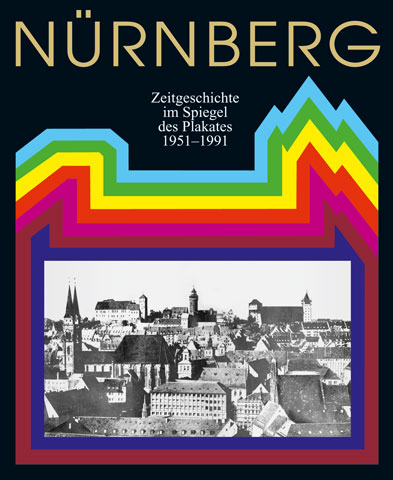 Nürnberg. Zeitgeschichte im Spiegel des Plakates 1951-1991