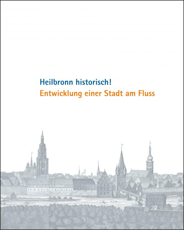 Heilbronn historisch! Entwicklung einer Stadt am Fluss