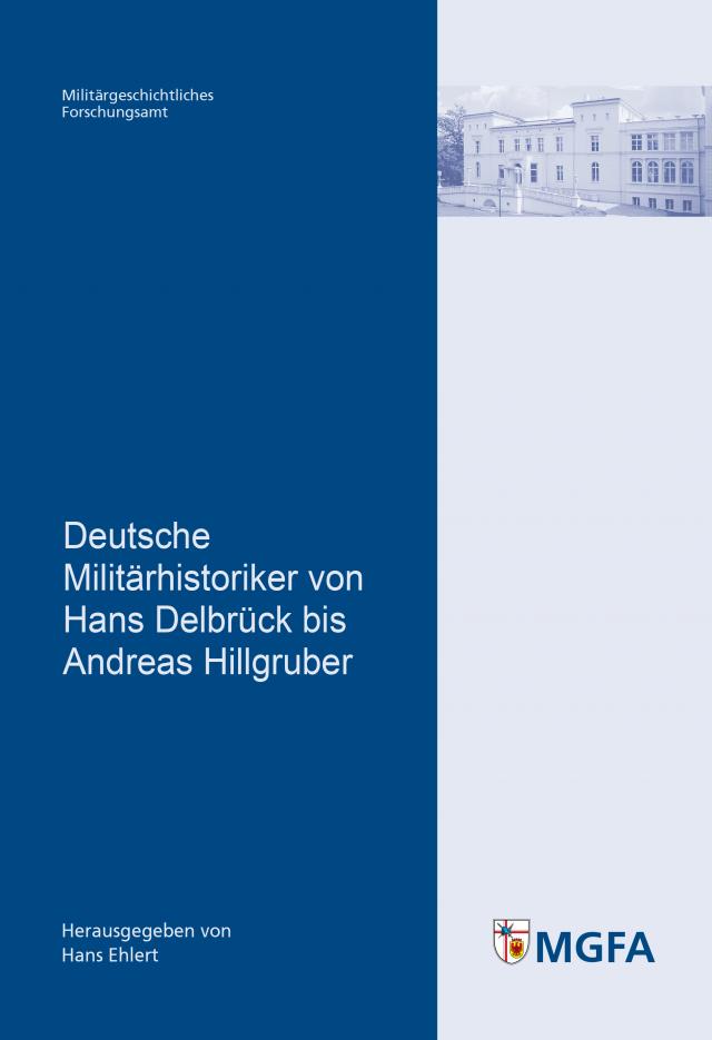 Deutsche Militärhistoriker von Hans Delbrück bis Andreas Hillgruber