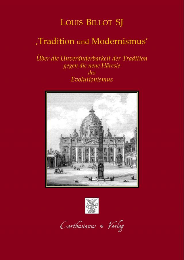 Tradition und Modernismus - Über die Unveränderbarkeit der Tradition gegen die moderne Häresie des Evolutionismus