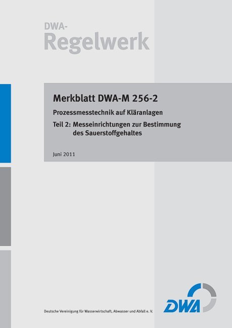 Merkblatt DWA-M 256-2 Prozessmesstechnik auf Kläranlagen, Teil 2: Messeinrichtungen zur Bestimmung des Sauerstoffgehaltes, 7 Teile