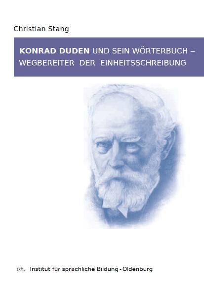 Konrad Duden und sein Wörterbuch - Wegbereiter der Einheitsschreibung